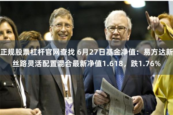 正规股票杠杆官网查找 6月27日基金净值：易方达新丝路灵活配置混合最新净值1.618，跌1.76%