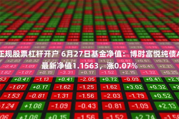 正规股票杠杆开户 6月27日基金净值：博时富悦纯债A最新净值1.1563，涨0.07%