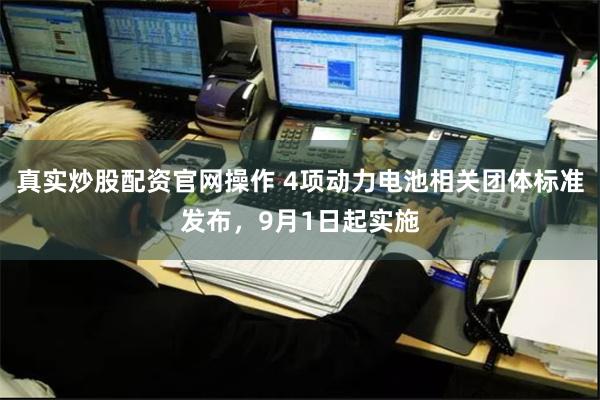 真实炒股配资官网操作 4项动力电池相关团体标准发布，9月1日起实施