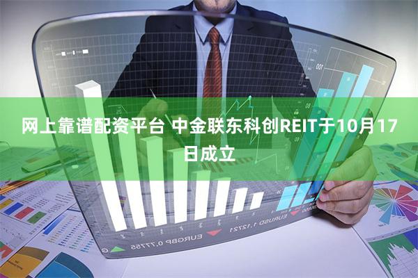网上靠谱配资平台 中金联东科创REIT于10月17日成立