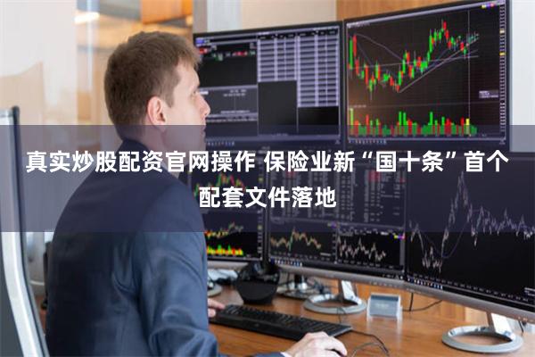 真实炒股配资官网操作 保险业新“国十条”首个配套文件落地