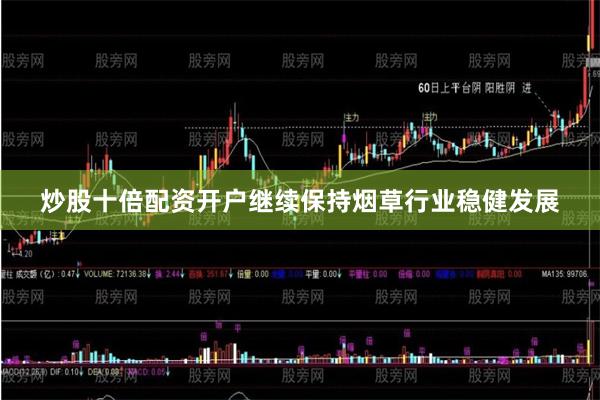 炒股十倍配资开户继续保持烟草行业稳健发展