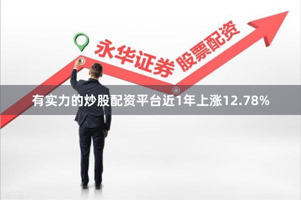 有实力的炒股配资平台近1年上涨12.78%