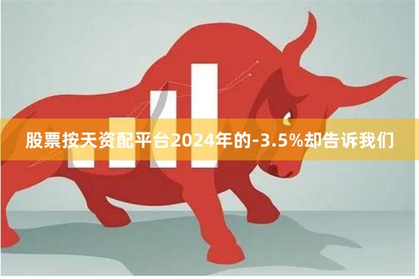 股票按天资配平台2024年的-3.5%却告诉我们